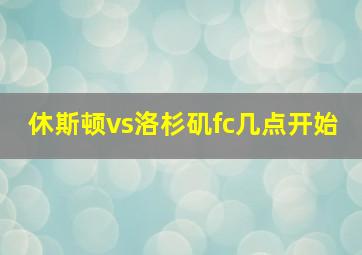 休斯顿vs洛杉矶fc几点开始