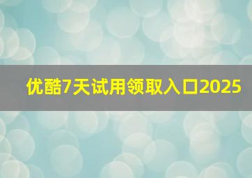 优酷7天试用领取入口2025