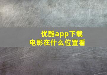 优酷app下载电影在什么位置看