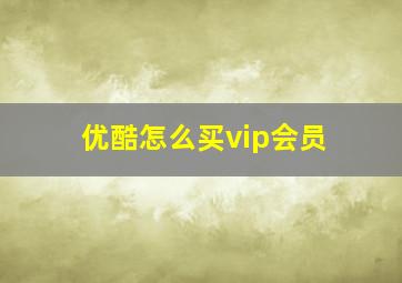 优酷怎么买vip会员