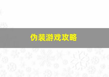 伪装游戏攻略