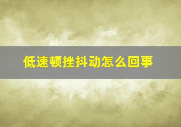 低速顿挫抖动怎么回事