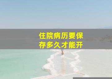 住院病历要保存多久才能开