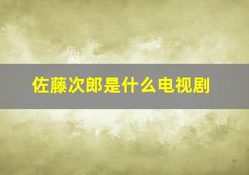 佐藤次郎是什么电视剧