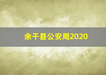 余干县公安局2020