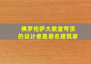 佛罗伦萨大教堂穹顶的设计者是著名建筑家