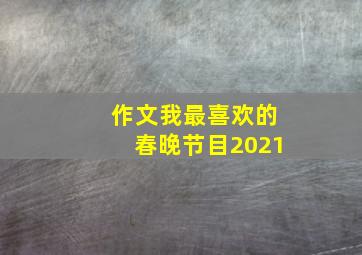 作文我最喜欢的春晚节目2021