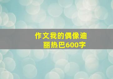 作文我的偶像迪丽热巴600字