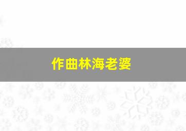 作曲林海老婆