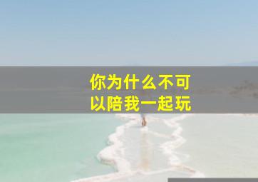 你为什么不可以陪我一起玩