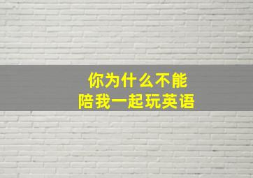 你为什么不能陪我一起玩英语