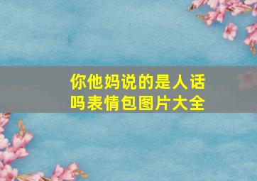 你他妈说的是人话吗表情包图片大全