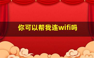 你可以帮我连wifi吗