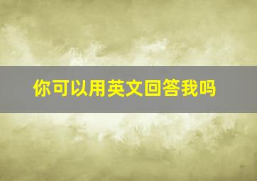 你可以用英文回答我吗