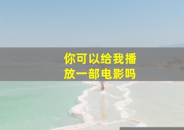 你可以给我播放一部电影吗