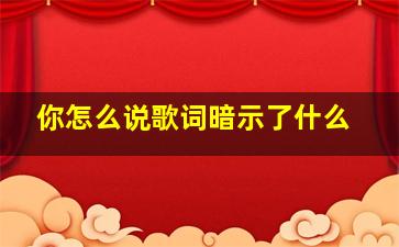 你怎么说歌词暗示了什么