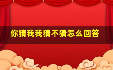 你猜我我猜不猜怎么回答