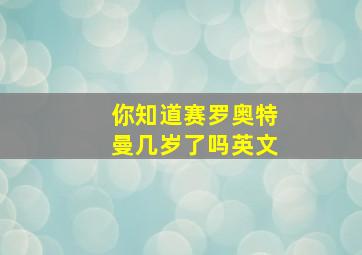 你知道赛罗奥特曼几岁了吗英文