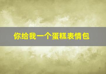 你给我一个蛋糕表情包