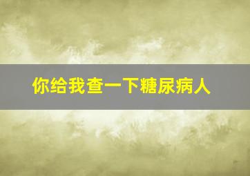 你给我查一下糖尿病人