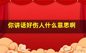 你讲话好伤人什么意思啊