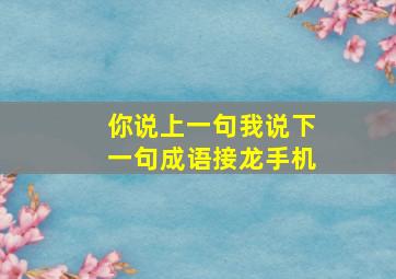 你说上一句我说下一句成语接龙手机