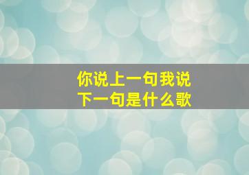 你说上一句我说下一句是什么歌