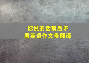 你说的话前后矛盾英语作文带翻译