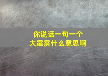 你说话一句一个大霹雳什么意思啊