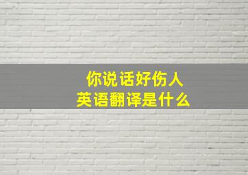 你说话好伤人英语翻译是什么