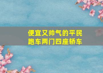 便宜又帅气的平民跑车两门四座轿车