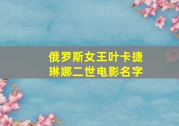 俄罗斯女王叶卡捷琳娜二世电影名字