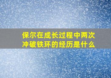 保尔在成长过程中两次冲破铁环的经历是什么