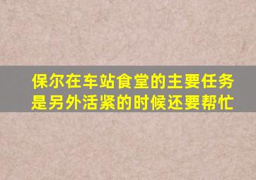 保尔在车站食堂的主要任务是另外活紧的时候还要帮忙