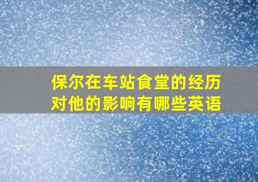 保尔在车站食堂的经历对他的影响有哪些英语