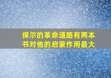 保尔的革命道路有两本书对他的启蒙作用最大