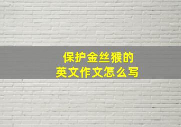 保护金丝猴的英文作文怎么写