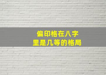 偏印格在八字里是几等的格局