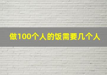 做100个人的饭需要几个人