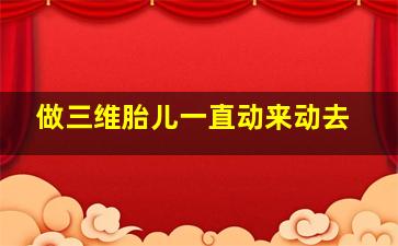 做三维胎儿一直动来动去