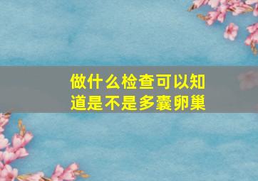 做什么检查可以知道是不是多囊卵巢