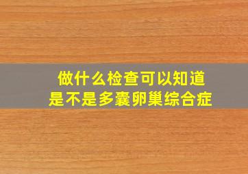 做什么检查可以知道是不是多囊卵巢综合症