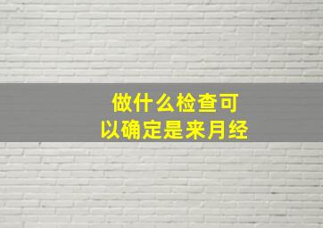 做什么检查可以确定是来月经