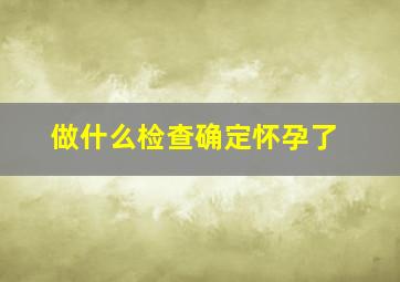 做什么检查确定怀孕了