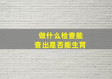 做什么检查能查出是否能生育