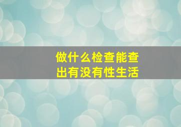 做什么检查能查出有没有性生活