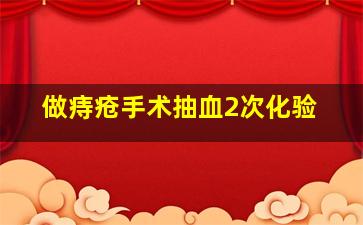 做痔疮手术抽血2次化验