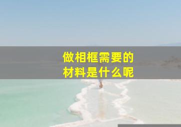 做相框需要的材料是什么呢