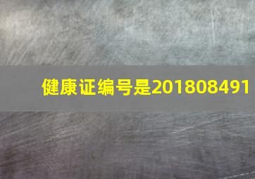 健康证编号是201808491