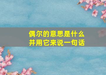 偶尔的意思是什么并用它来说一句话